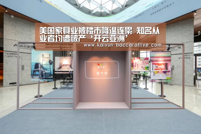 美国家具业被楼市降温连累 知名从业者均遭破产‘开云亚洲’(图3) 开云登录