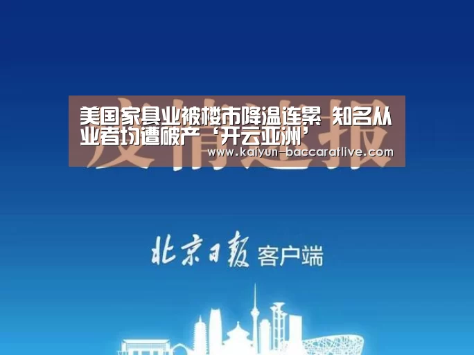 美国家具业被楼市降温连累 知名从业者均遭破产‘开云亚洲’(图2) 开云登录